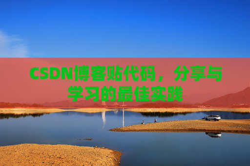 CSDN博客贴代码，分享与学习的最佳实践